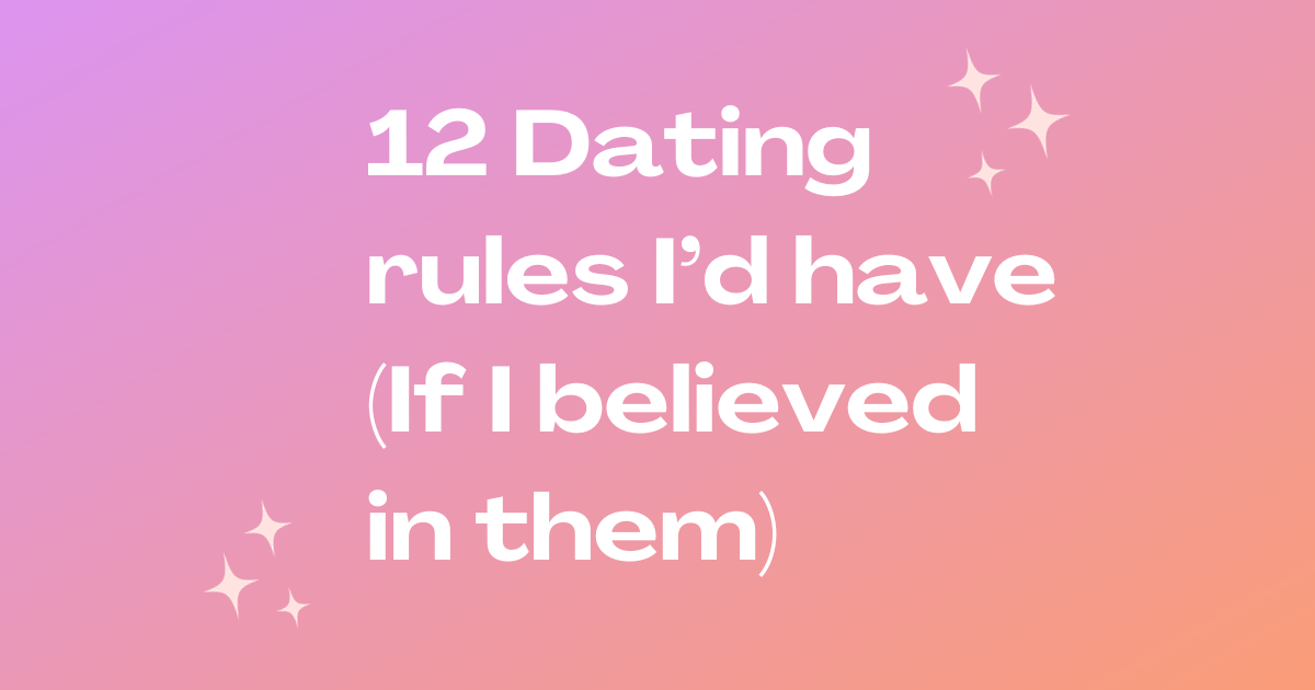 image with text: 12 dating rules I'd have (if I believed in them)